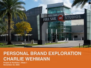 PERSONAL BRAND EXPLORATION
CHARLIE WEHMANN
Project & Portfolio I: Week 1
November 23, 2023
 