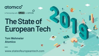 TheStateof
EuropeanTech
In Partnership with &
Tom Wehmeier
Atomico
www.stateofeuropeantech.com
 
