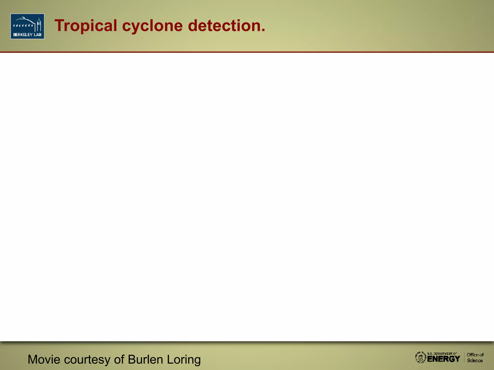 Tropical cyclone detection.
Movie courtesy of Burlen Loring
 
