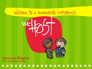 Welcome to a Memorable experience!


                      we
                              host
                              	
  




.....................	
  
Antwerp, Belgium
26th to 30th September 2012
 