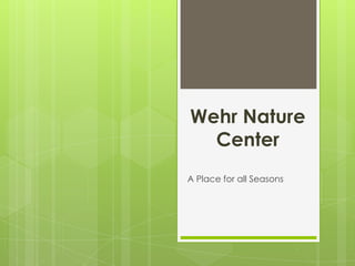 Wehr Nature
  Center
A Place for all Seasons
 