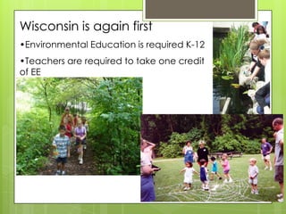 Wisconsin is again first
•Environmental Education is required K-12
•Teachers are required to take one credit
of EE
 
