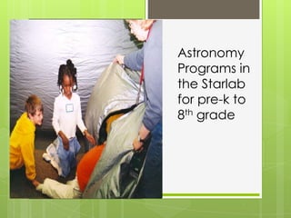 Astronomy
Programs in
the Starlab
for pre-k to
8th grade
 