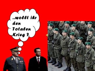 ..wollt ihr
den
Totalen
Krieg ?
 