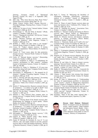 A Proposed Model for IT Disaster Recovery Plan 67
Copyright © 2014 MECS I.J. Modern Education and Computer Science, 2014, 4, 57-67
planning, European Journal of Operational
Research ,Volume 141, Issue 3, 16 September 2002,
Pages 679–688
[4] Bell, Judy. "Why Some Recovery Plans Won't Work."
Disaster Recovery Journal. Spring 2003: 30 - 32.
[5] Hoban, Frances; Kerkin, Kate1/ Disaster Recovery -
Planning Challenges, Planning News, Volume 35 Issue 8
(Sept 2009)
[6] Jackson, R. ―In times of crisis,‖ Internal Auditor, Volume
31, Number 4, 2008, pp. 46-51.
[7] Preimesberger, C. ―On the brink of disaster,‖ eWeek,
Volume 11, Number 2, 2008, pp. 31-38.
[8] Hayes, J. ―Reaping the whirlwind,‖ IEE Review, Volume
13, Number 3, 2005, pp. 29.
[9] Harney, ―Business continuity and disaster recovery:
Backup or shutdown,‖ eDoc Magazine, Volume 3,
Number 3, 2004, pp. 42-43.
[10] Brodkin, J. ―When one data center is not enough,‖
Network World, Volume 25, Number 5, 2008, pp. 32.
[11] Crowe, M. ―Today’s disaster recovery: A holistic
approach to remediation,‖ Illinois Banker, 43, Number 12,
2007, pp. 16-17.
[12] Connor, D. ―Users assess plans for data protection,
disaster recovery,‖ Network World, Volume 22, Number
10, 2005, pp. 10.
[13] Curtis, G. ―Beyond disaster recovery,‖ Directorship,
Volume 23, Number 2, 2008, pp. 38-42.
[14] Lewis B., Templeton, G., Byrd, T. ―A methodology for
construct development in MIS research.‖ European
Journal of Information Systems, Volume 14, Number 2,
2005, pp. 388-400.
[15] Havenstein, H., Fisher, S., Thibodeau, P. ―IT execs race
against time along Gulf coast,‖ Computer World, Volume
40, Number 6, 2006, pp. 7.
[16] Saccomanno, P., Mangialardi, V. ―Be prepared for IT
disasters,‖ Canadian Consulting Engineer, Volume 32,
Number 4, 2008, pp. 35-40.
[17] Gold, L. ―Security still tops tech concerns,‖ Accounting
Today, Volume 22, Number 3, 2008, pp. 25-28.
[18] Lohrman, D. ―Disaster Recovery: A process – not a
destination,‖ Public CIO, Volume 8, Number 2, 2007, pp.
54.
[19] Rolich, P. ―Setting priorities: Business continuity from an
IT perspective – is it better to be right or liked?‖ Tech
Decisions, Volume 9, Number 2, 2008, pp. 11-14.
[20] Hall, M. ―On the Mark,‖ Computer World, Volume 21,
Number 11, 2007, pp. 20.
[21] Mearian L. ―Key financial firms compare notes on
disaster recovery,‖ Computer World, Volume 38, Number
31, 2004, pp. 43.
[22] Lanter, A. ―Staying ahead of the disaster recovery plan:
Requirements are changing at record speeds,‖ Illinois
Banker, 44, Number 4, 2008, pp. 6-8.
[23] Rolich, P. ―Setting priorities: Business continuity from an
IT perspective – is it better to be right or liked?‖ Tech
Decisions, Volume 9, Number 2, 2008, pp. 11-14.
[24] Hall, M. ―On the Mark,‖ Computer World, Volume 21,
Number 11, 2007, pp. 20.
[25] McLaughlin, L. ―Rethinking disaster recovery,‖ CIO,
Volume 21, Number 6, 2008, pp. 23-26.
[26] Gagnon, R. ―When disasters strike,‖ Mass Builder,
Volume 25, Number 3, 2008, pp. 21-22.
[27] Guster, D. McCann, B., Krzenski, K., Lee, O. ―A cost
effective, safe, and simple method to provide a disaster
recovery plan to small and medium businesses,‖ Review
of Business Research, Volume 8, Number 4, 2008, pp. 63
71.
[28] Byrd, T., Turner, D. ―Measuring the flexibility of
information technology infrastructure: exploratory
analysis of a construct,‖ Journal of Management
Information Systems, Volume 17, Number 1, 2000, pp.
167-208.
[29] Green, R. ―Peace of mind: Disaster recovery plans can
keep your business alive,‖ California CPA, Volume 33,
Number 2, 2005, pp. 23-24.
[30] Landa, H. ―Planning for disaster,‖ Associations Now,
Volume 11, Number 3, 2008, pp. 21-22.
[31] Bradbury, C. ―Disaster! Creating and testing an effective
recovery plan,‖ British Journal of Administrative
Management, Volume 23, Number 4, 2008, pp. 14-16.
[32] Hurdis, B. ―Disaster recovery and business continuity
planning: A strategic investment,‖ Illinois Banker,
Volume 44, Number 3, 2008, pp. 10-11.
[33] Mearian, L. ―Hurricane, floods, put IT staff to the test,‖
Computer World, Volume 39, Number 36, 2005, pp. 4.
[34] Mearian, L. ―IT execs must fight for disaster recovery
money,‖ Computer World, Volume 39, Number 35, 2005,
pp. 19.
[35] Pabrai, U. ―Contingency planning and disaster recovery,‖
Certification Magazine, Volume 5, Number 8, 2004, pp.
38-39.
[36] Pregmon, M. ―IT disaster recovery planning: Are you up
and ready? Part 2: Internal Control,‖ Journal of the
Quality Assurance Institute, Volume 27, Number 3, 2007,
pp. 25-28.
[37] Beaman, B. and Albin, B. ―Steps to disaster recovery
planning,‖ Network World, Volume 25, 6, 2008, 25.
[38] Fallara, P/ Disaster recovery planning , Potentials, IEEE
Journals , Volume: 22 , Issue: 5 ,Jan. 2004
[39] Budko, R. ―Messaging disaster recovery – A necessity for
disaster recovery,‖ Government Procurement, Volume 14,
Number 10, 2007, pp. 30-31.
[40] Vijayan, J. ―Data security risks missing from disaster
recovery plans,‖ Computer World, Volume 39, Number
41, 2005, pp. 16-18.
[41] Kumar, R., Park, S., Subramaniam, C. ―Understanding
the value of countermeasure portfolios in information
system security,‖ Journal of Management Information
Systems, Volume 25, Number 2, 2008, pp. 241-279.
[42] Mearian, L. ―Users are rethinking disaster recovery plans,‖
Computer World, Volume 39, Number 36, 2005, pp. 8.
[43] Postal, A. ―Disaster recovery plan seen as critical to
GEB’s survival,‖ National Underwriter, Volume 35,
Number 4, 2007, pp. 23-25.
[44] Symantec, ―State of the data center regional data –
Global,‖ Second annual report, Cupertino, CA, 2008.
Hossam Abdel Rahman Mohamed:
Master of computer science & information
system - Sadat Academy - Dept Computer
and Information System ,Maady , Cairo ,
Egypt - He is currently position Data
Center Operation Team leader at Trans IT
Company - Ministry of Transportation
 