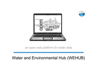 an open web platform for water data


Water and Environmental Hub (WEHUB)
 