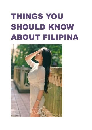 THINGS YOU
SHOULD KNOW
ABOUT FILIPINA
 