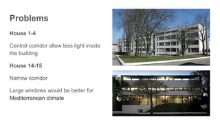 Problems
House 1-4
Central corridor allow less light inside
the building
House 14-15
Narrow corridor
Large windows would be better for
Mediterranean climate
 