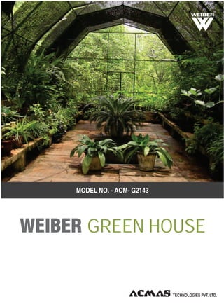 R
WEIBER GREEN HOUSE
MODEL NO. - ACM- G2143
 