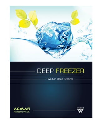 DEEP FREEZER
                          Weiber Deep Freezer




TECHNOCRACY PVT. LTD.
 