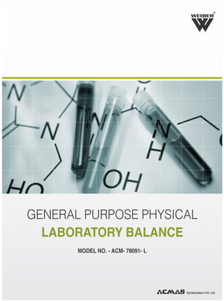 R
GENERAL PURPOSE PHYSICAL
LABORATORY BALANCE
MODEL NO. - ACM- 78091- L
TECHNOCRACY PVT. LTD.
 