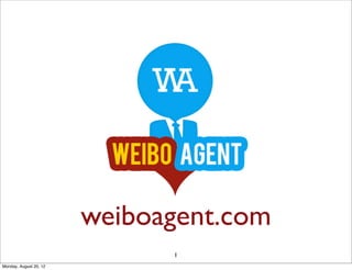 weiboagent.com
                              1
Monday, August 20, 12
 