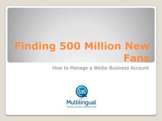 Finding 500 Million New
Fans
How to Manage a Weibo Business Account
 