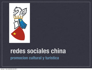 redes sociales china	
                  promocion cultural y turistica

viernes 11 de noviembre de 2011
 
