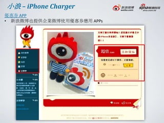小浪 – iPhone Charger
優惠券 APP
• 新浪微博也提供企業微博使用優惠券應用 APPs
 
