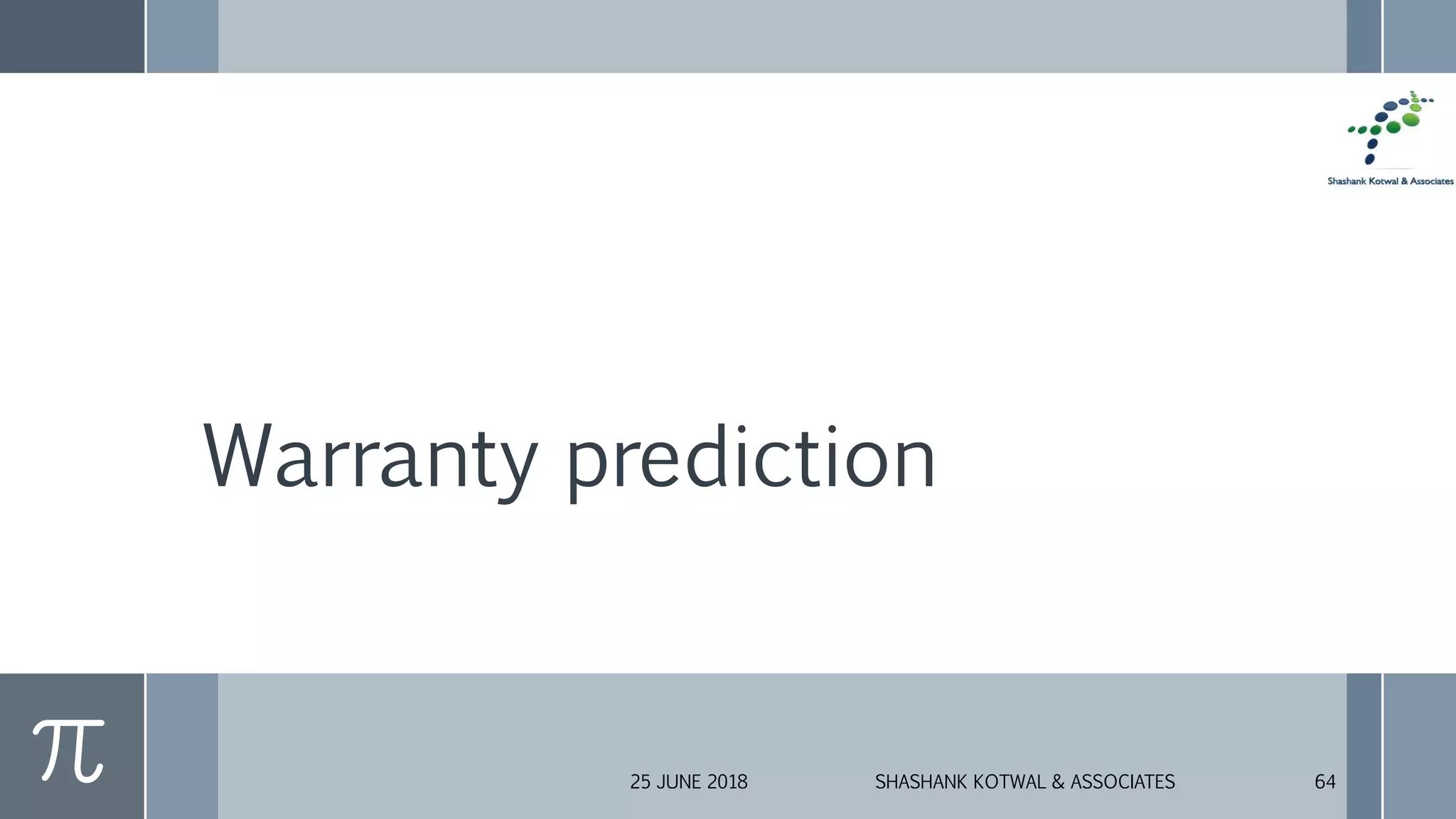 Warranty prediction
25 JUNE 2018 SHASHANK KOTWAL & ASSOCIATES 64
 