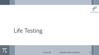 Life Testing
25 JUNE 2018 SHASHANK KOTWAL & ASSOCIATES 39
 