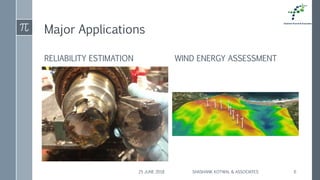 Major Applications
RELIABILITY ESTIMATION WIND ENERGY ASSESSMENT
25 JUNE 2018 SHASHANK KOTWAL & ASSOCIATES 6
 