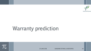 Warranty prediction
25 JUNE 2018 SHASHANK KOTWAL & ASSOCIATES 64
 