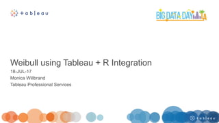 Weibull using Tableau + R Integration
18-JUL-17
Monica Willbrand
Tableau Professional Services
 