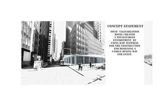 concept statement
TOUR- TALITARIANISM
HOTEL CREATED
A TOTALITARIAN
ENVIRONMENT BY
USING RAW MATERIAL
FOR THE CONSTRUCTION
AND DESIGNING A
UNIQUE DINING WAY
FOR GUEST.
 