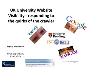 UK University Website Visibility - responding to the quirks of the crawler Melius Weideman CPUT, Cape Town, South Africa 