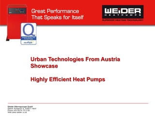 Weider Wärmepumpen GmbH
Oberer Achdamm 4, A-6971 Hard
Phone +43 5574 73 2 00
Web www.weider.co.at
Great Performance
That Speaks for Itself
Urban Technologies From Austria
Showcase
Highly Efficient Heat Pumps
 