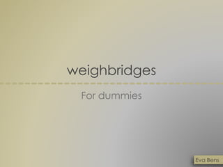 weighbridges
For dummies
Eva Bens
 