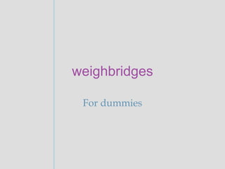 weighbridges
For dummies
 