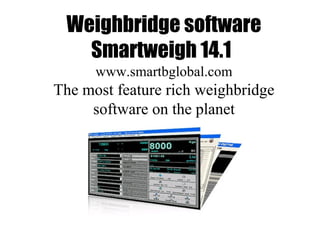 Weighbridge software
Smartweigh 14.1
www.smartbglobal.com
The most feature rich weighbridge
software on the planet
 