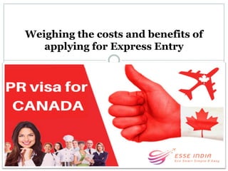 Weighing the costs and benefits of
applying for Express Entry
 