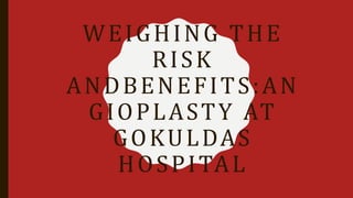 WEIGHING THE
RISK
ANDBENEFITS:AN
GIOPLASTY AT
GOKULDAS
HOSPITAL
 
