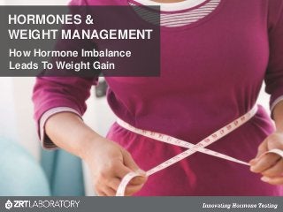 HORMONES &
WEIGHT MANAGEMENT
How Hormone Imbalance
Leads To Weight Gain
 