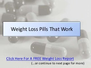 Weight Loss Pills That Work




Click Here For A FREE Weight Loss Report
              (…or continue to next page for more)
 