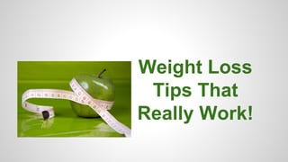 Weight Loss
Tips That
Really Work!

 