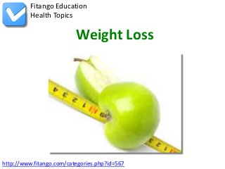 Fitango Education
          Health Topics

                          Weight Loss




http://www.fitango.com/categories.php?id=567
 