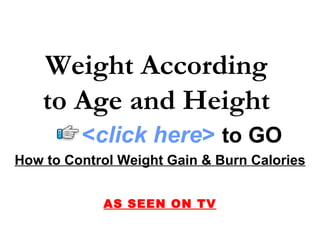 How to Control Weight Gain & Burn Calories AS SEEN ON TV Weight According  to Age and Height   < click here >   to   GO 