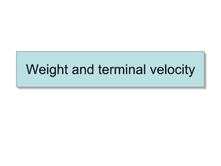 Weight and terminal velocity 