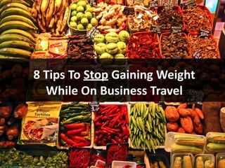 8	Tips	To	Stop	Gaining	Weight		
While	On	Business	Travel
cc:	Paco	CT	-	https://www.flickr.com/photos/71088059@N00
 