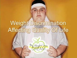 Weight Discrimination
Affecting Quality Of Life
 