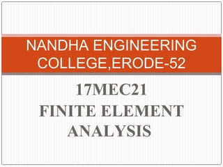 17MEC21
FINITE ELEMENT
ANALYSIS
NANDHA ENGINEERING
COLLEGE,ERODE-52
 