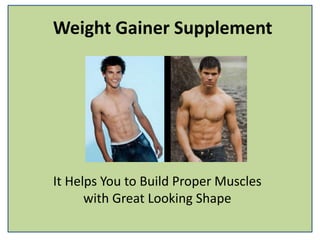 Weight Gainer Supplement
It Helps You to Build Proper Muscles
with Great Looking Shape
 