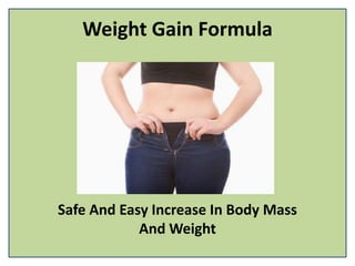 Weight Gain Formula
Safe And Easy Increase In Body Mass
And Weight
 