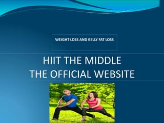 HIIT THE MIDDLE
THE OFFICIAL WEBSITE
WEIGHT LOSS AND BELLY FAT LOSS
 