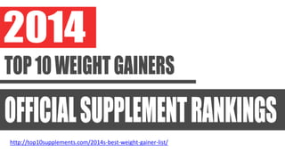 http://top10supplements.com/2014s-best-weight-gainer-list/
 