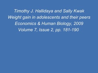 Timothy J. Hallidaya and Sally Kwak Weight gain in adolescents and their peers Economics & Human Biology, 2009 Volume 7, Issue 2, pp. 181-190   