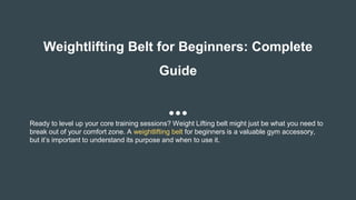Weightlifting Belt for Beginners: Complete
Guide
Ready to level up your core training sessions? Weight Lifting belt might just be what you need to
break out of your comfort zone. A weightlifting belt for beginners is a valuable gym accessory,
but it’s important to understand its purpose and when to use it.
 