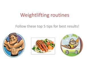 Weightlifting routines Follow these top 5 tips for best results! 
