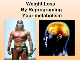 Weight Loss
By Reprograming
Your metabolism
 