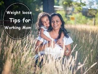 Weight loose
Tips for
Working Mom
 